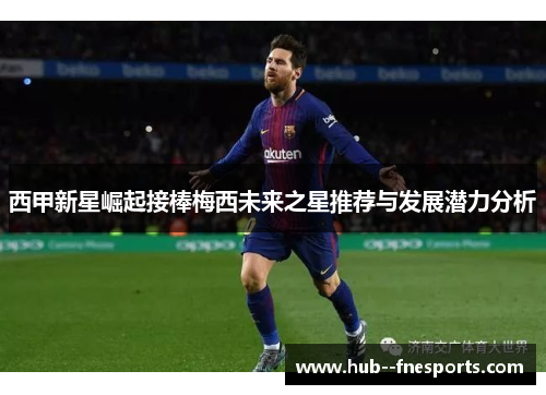 西甲新星崛起接棒梅西未来之星推荐与发展潜力分析
