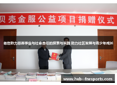 老詹致力慈善事业与社会责任的探索与实践 助力社区发展与青少年成长 老詹致力慈善事业与社会责任的探索与实践 助力社区发展与青少年成长